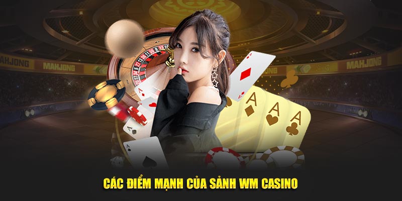 Các điểm mạnh của sảnh WM Casino